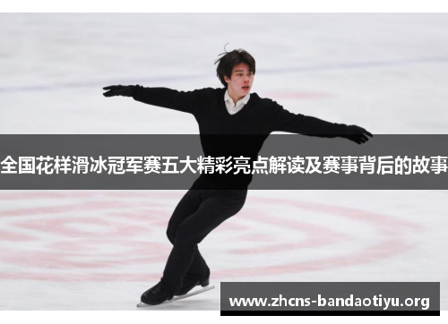 全国花样滑冰冠军赛五大精彩亮点解读及赛事背后的故事