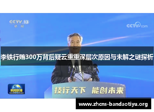 李铁行贿300万背后疑云重重深层次原因与未解之谜探析