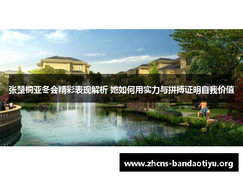 张楚桐亚冬会精彩表现解析 她如何用实力与拼搏证明自我价值