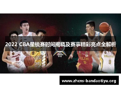 2022 CBA星锐赛时间揭晓及赛事精彩亮点全解析