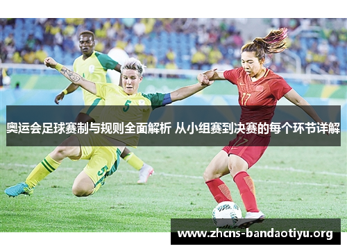 奥运会足球赛制与规则全面解析 从小组赛到决赛的每个环节详解