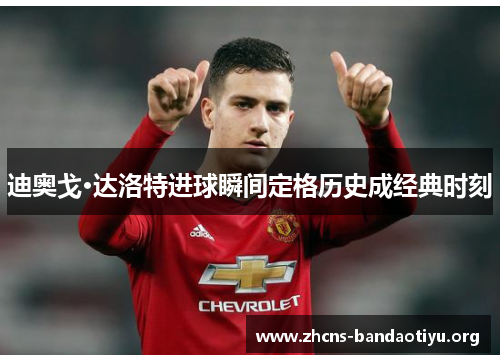 迪奥戈·达洛特进球瞬间定格历史成经典时刻 迪奥戈·达洛特进球瞬间定格历史成经典时刻