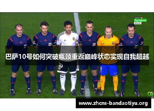 巴萨10号如何突破瓶颈重返巅峰状态实现自我超越