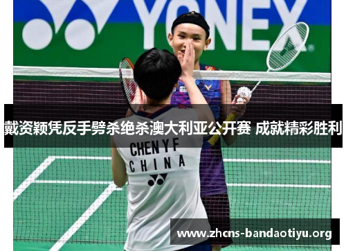戴资颖凭反手劈杀绝杀澳大利亚公开赛 成就精彩胜利 戴资颖凭反手劈杀绝杀澳大利亚公开赛 成就精彩胜利